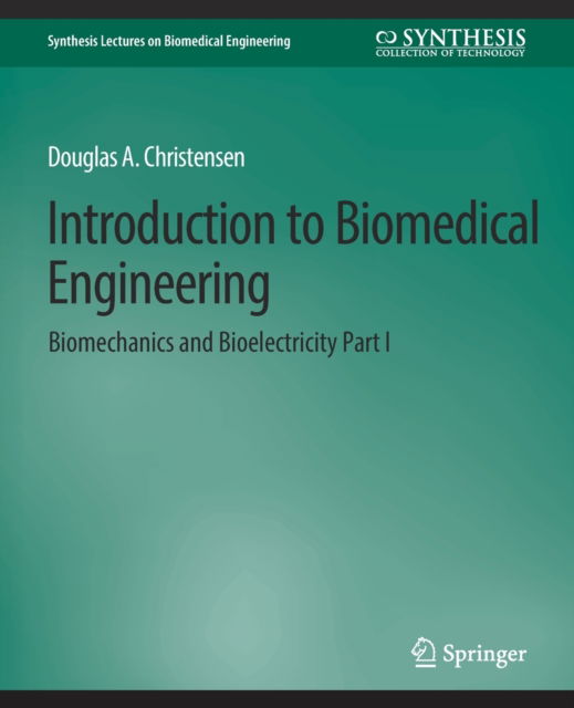 Cover for Douglas Christensen · Introduction to Biomedical Engineering: Biomechanics and Bioelectricity - Part I - Synthesis Lectures on Biomedical Engineering (Paperback Book) (2009)