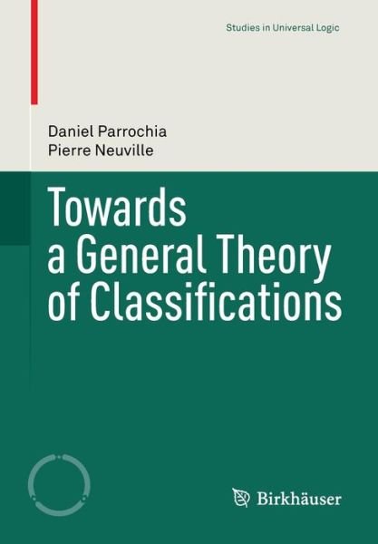 Cover for Daniel Parrochia · Towards a General Theory of Classifications - Studies in Universal Logic (Pocketbok) [2013 edition] (2013)