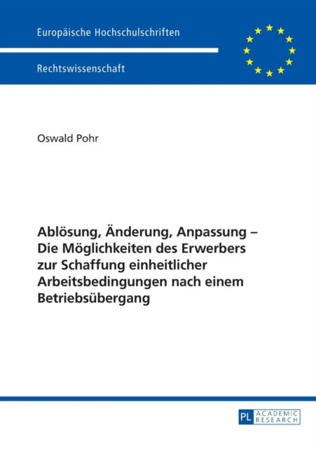 Cover for Oswald Pohr · Abloesung, Aenderung, Anpassung - Die Moeglichkeiten Des Erwerbers Zur Schaffung Einheitlicher Arbeitsbedingungen Nach Einem Betriebsuebergang - Europaeische Hochschulschriften Recht (Paperback Book) (2014)