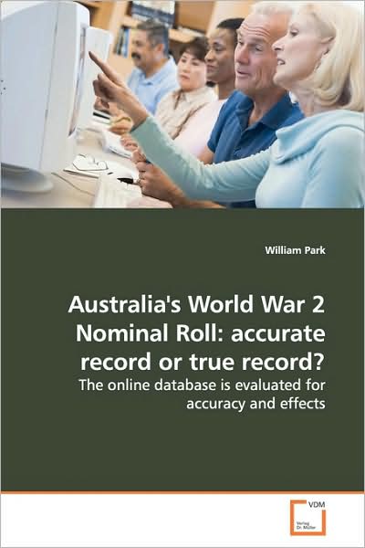 Cover for William Park · Australia's World War 2 Nominal Roll: Accurate Record or True Record?: the Online Database is Evaluated for Accuracy and Effects (Paperback Book) (2009)