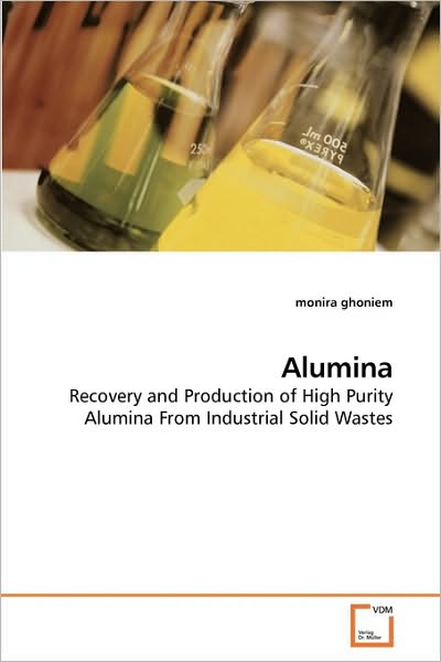 Cover for Monira Ghoniem · Alumina: Recovery and Production of High Purity Alumina from Industrial Solid Wastes (Paperback Book) (2010)