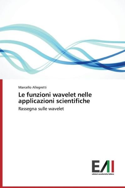 Cover for Marcello Allegretti · Le Funzioni Wavelet Nelle Applicazioni Scientifiche: Rassegna Sulle Wavelet (Paperback Book) [Italian edition] (2014)