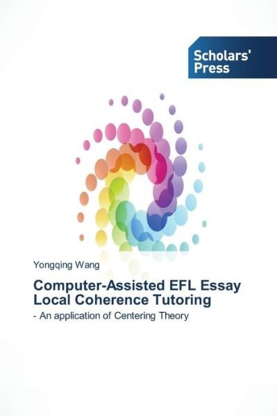 Computer-assisted Efl Essay Local Coherence Tutoring: an Application of Centering Theory - Yongqing Wang - Bøger - Scholars' Press - 9783639669084 - 21. november 2014