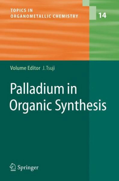 Cover for Jiro Tsuji · Palladium in Organic Synthesis - Topics in Organometallic Chemistry (Paperback Book) [Softcover reprint of hardcover 1st ed. 2005 edition] (2010)