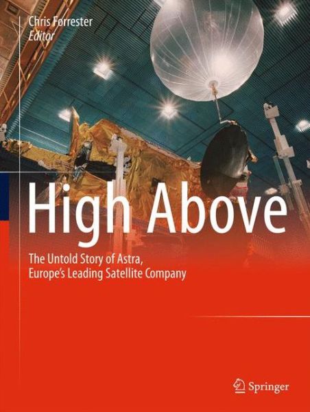 High Above: The untold story of Astra, Europe's leading satellite company - Chris Forrester - Books - Springer-Verlag Berlin and Heidelberg Gm - 9783642120084 - July 20, 2011