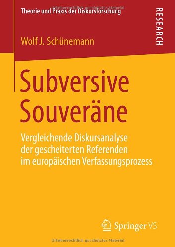 Cover for Wolf J Schunemann · Subversive Souverane: Vergleichende Diskursanalyse Der Gescheiterten Referenden Im Europaischen Verfassungsprozess - Theorie Und Praxis Der Diskursforschung (Taschenbuch) [2014 edition] (2014)