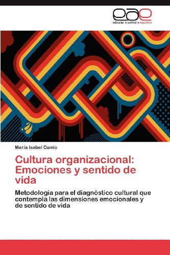 Cover for María Isabel Camio · Cultura Organizacional: Emociones Y Sentido De Vida: Metodología Para El Diagnóstico Cultural Que Contempla Las Dimensiones Emocionales Y De Sentido De Vida (Paperback Book) [Spanish edition] (2012)