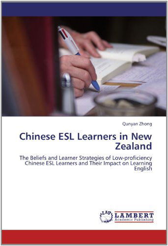 Chinese Esl Learners in New Zealand: the Beliefs and Learner Strategies of Low-proficiency Chinese Esl Learners and Their Impact on Learning English - Qunyan Zhong - Livros - LAP LAMBERT Academic Publishing - 9783659162084 - 23 de junho de 2012