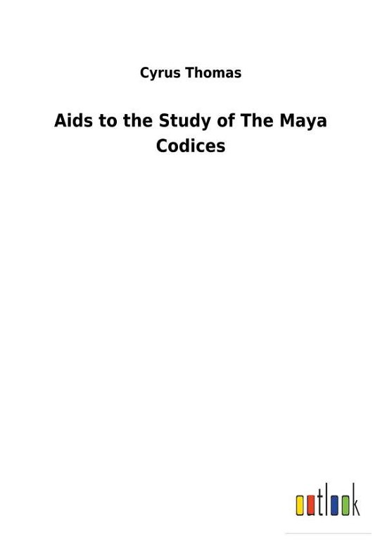Aids to the Study of The Maya Co - Thomas - Books -  - 9783732629084 - February 13, 2018