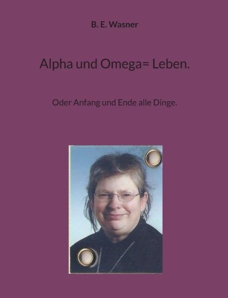 Cover for B. E. Wasner · Alpha und Omega= Leben. (Book) (2024)