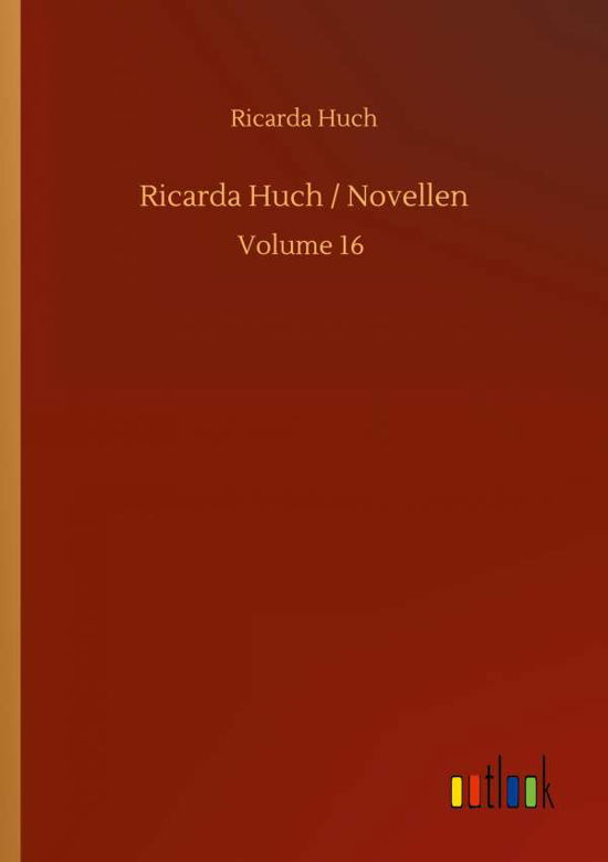 Ricarda Huch / Novellen: Volume 16 - Ricarda Huch - Books - Outlook Verlag - 9783752320084 - July 16, 2020