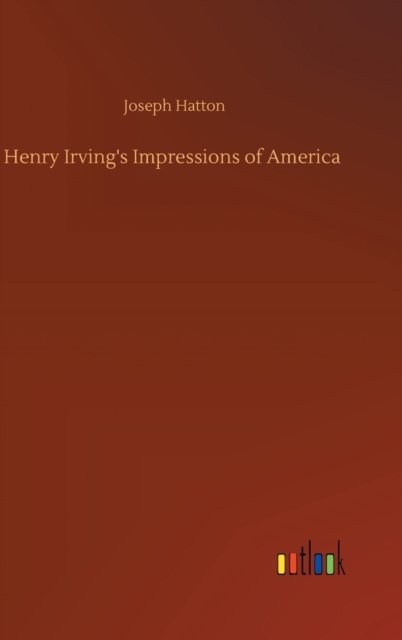Cover for Joseph Hatton · Henry Irving's Impressions of America (Hardcover Book) (2020)