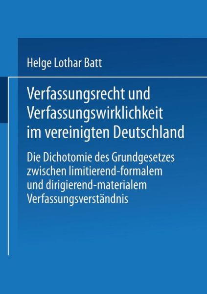 Cover for Helge Batt · Verfassungsrecht Und Verfassungswirklichkeit Im Vereinigten Deutschland: Die Dichotomie Des Grundgesetzes Zwischen Limitierend-Formalem Und Dirigierend-Materialem Verfassungsverstandnis (Taschenbuch) [2003 edition] (2003)