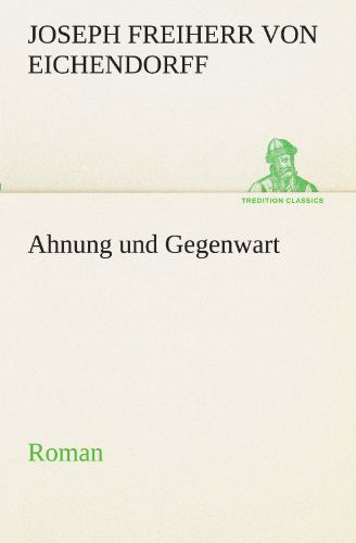 Cover for Joseph Freiherr Von Eichendorff · Ahnung Und Gegenwart: Roman (Tredition Classics) (German Edition) (Taschenbuch) [German edition] (2012)