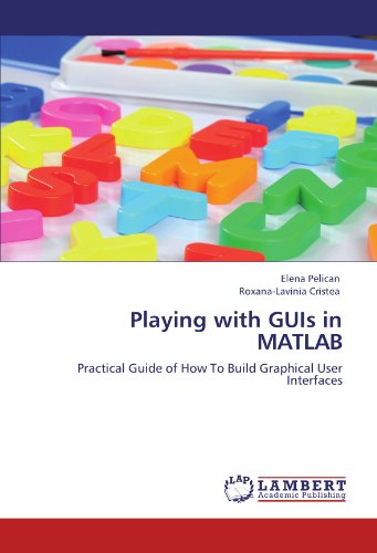 Cover for Roxana-lavinia Cristea · Playing with Guis in Matlab: Practical Guide of How to Build Graphical User Interfaces (Paperback Book) (2011)