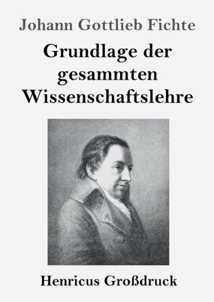 Cover for Johann Gottlieb Fichte · Grundlage der gesammten Wissenschaftslehre (Grossdruck) (Paperback Book) (2019)