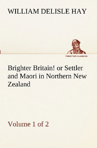 Cover for William Delisle Hay · Brighter Britain! (Volume 1 of 2) or Settler and Maori in Northern New Zealand (Tredition Classics) (Paperback Bog) (2012)