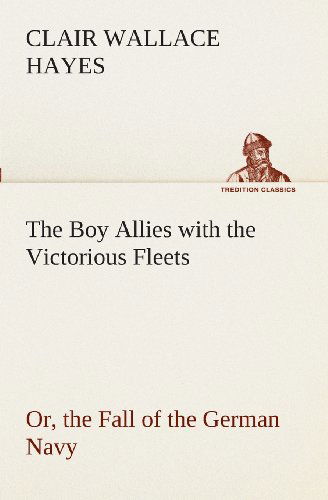 Cover for Clair W. (Clair Wallace) Hayes · The Boy Allies with the Victorious Fleets Or, the Fall of the German Navy (Tredition Classics) (Pocketbok) (2013)