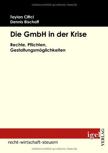 Die Gmbh in Der Krise: Rechte, Pflichten, Gestaltungsmöglichkeiten - Taylan / Denis Ciftci / Bischoff - Books - Igel Verlag Fachbuch - 9783868151084 - April 22, 2009