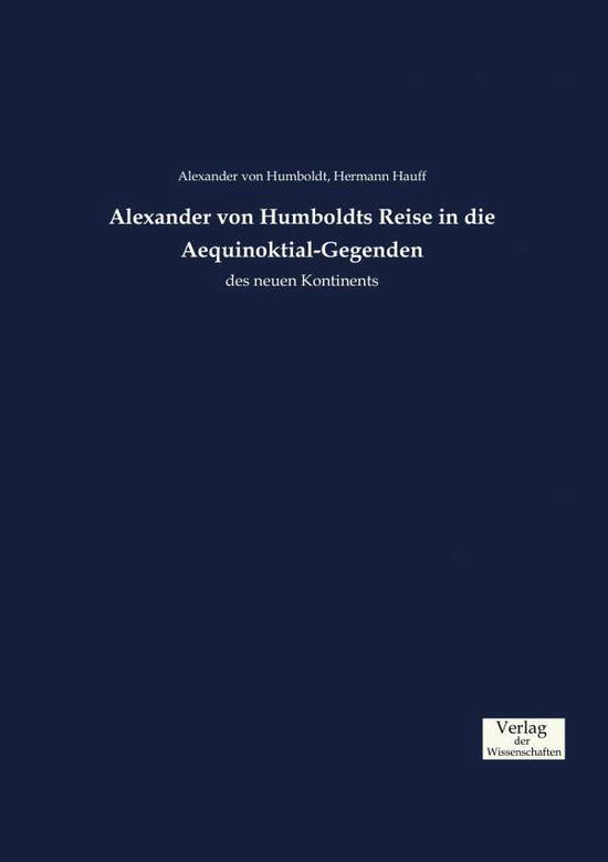Alexander von Humboldts Reise in die Aequinoktial-Gegenden: des neuen Kontinents - Alexander Von Humboldt - Books - Vero Verlag - 9783957008084 - November 22, 2019