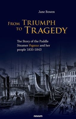 Cover for Jane Bowen · From Triumph to Tragedy: The Story of the Paddle Steamer Pegasus and her people 1835-1843 (Paperback Book) (2021)