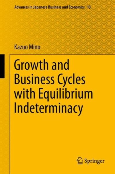 Kazuo Mino · Growth and Business Cycles with Equilibrium Indeterminacy - Advances in Japanese Business and Economics (Gebundenes Buch) [1st ed. 2017 edition] (2017)