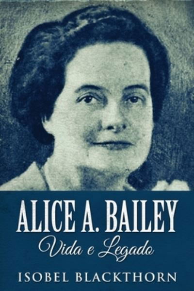 Cover for Isobel Blackthorn · Alice A. Bailey, Vida e Legado (Paperback Book) (2022)