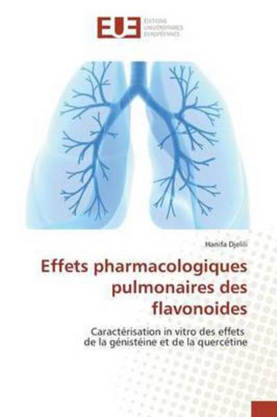 Effets Pharmacologiques Pulmonaires Des Flavonoides - Djelili Hanifa - Livros - Editions Universitaires Europeennes - 9786131539084 - 28 de fevereiro de 2018