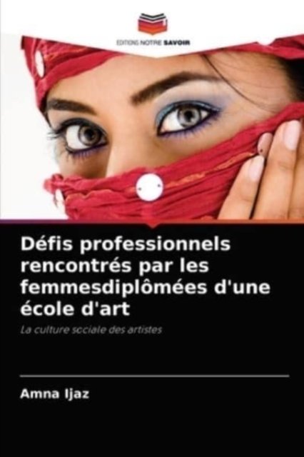 Cover for Amna Ijaz · Defis professionnels rencontres par les femmesdiplomees d'une ecole d'art (Paperback Book) (2021)