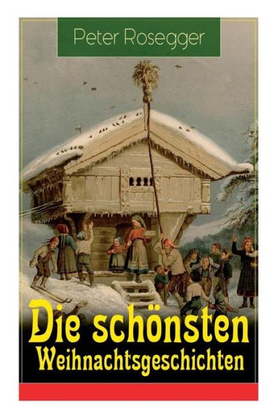 Cover for Peter Rosegger · Die sch nsten Weihnachtsgeschichten (Paperback Book) (2018)