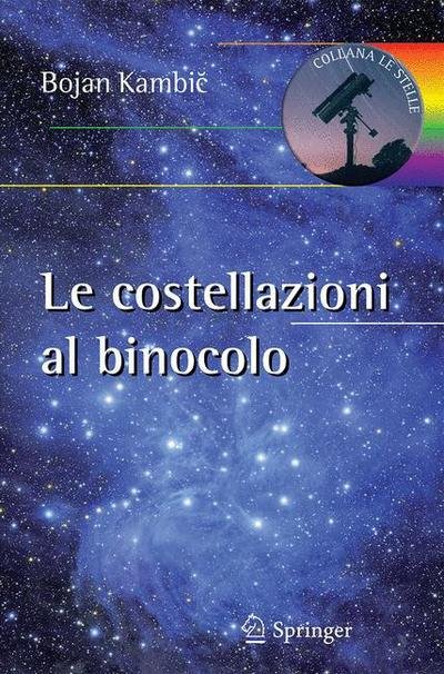 Cover for Bojan Kambic · Le Costellazioni Al Binocolo: Trecento Oggetti Celesti Da Riconoscere Ed Esplorare - Le Stelle (Taschenbuch) [2013 edition] (2012)