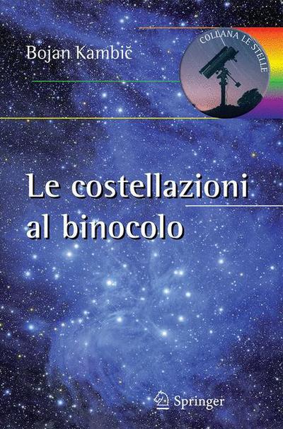 Cover for Bojan Kambic · Le Costellazioni Al Binocolo: Trecento Oggetti Celesti Da Riconoscere Ed Esplorare - Le Stelle (Pocketbok) [2013 edition] (2012)