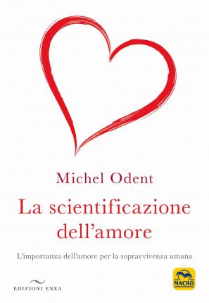 Cover for Michel Odent · La Scientificazione Dell'amore. L'importanza Dell'amore Per La Sopravvivenza Umana (Book)