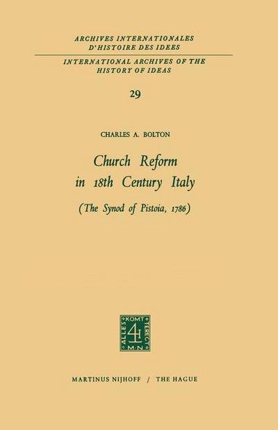 Charles A. Bolton · Church Reform in 18th Century Italy: The Synod of Pistoia, 1786 - International Archives of the History of Ideas / Archives Internationales d'Histoire des Idees (Hardcover Book) [1969 edition] (1969)