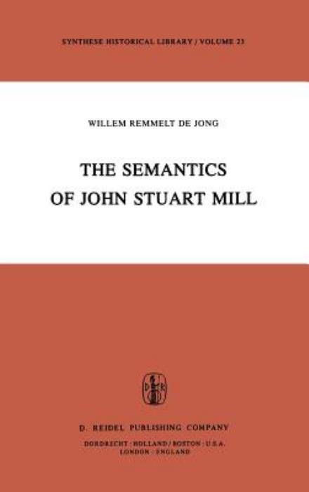 Cover for W R De Jong · The Semantics of John Stuart Mill - Synthese Historical Library (Hardcover Book) [1982 edition] (1982)