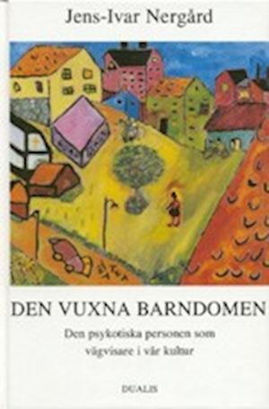 Cover for Jens-Ivar Nergård · Vuxna Barndomen : den Psykotiske Personen Som Vägvisare i Vår Kultur (Inbunden Bok) (1992)