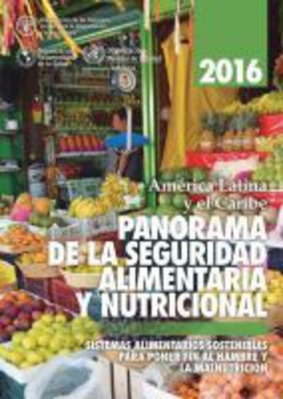 Cover for Food and Agriculture Organization of the United Nations · America Latina y el Caribe: Panorama de la seguridad alimentaria y nutricional 2016: Sistemas alimentarios sostenibles para poner fin al hambre y la malnutricion (Paperback Bog) (2017)