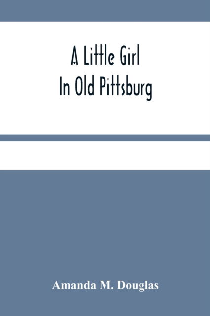 Cover for Amanda M Douglas · A Little Girl In Old Pittsburg (Paperback Bog) (2021)