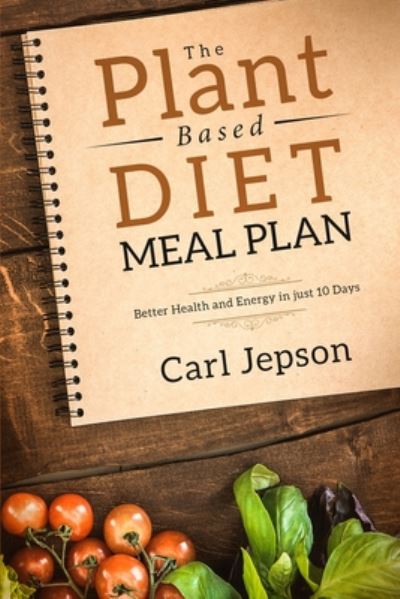 Cover for Carl Jepson · Plant Based Diet Meal Plan: Better Health and Energy in Just 10 Days (Paperback Book) (2023)