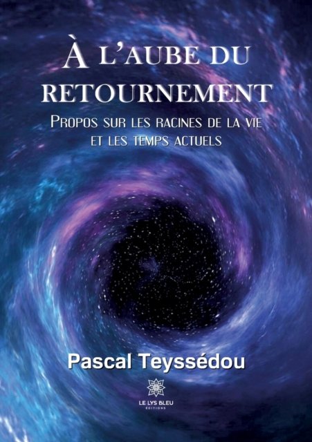 Cover for Teyssedou Pascal · A l'aube du retournement: Propos sur les racines de la vie et les temps actuels (Paperback Book) (2022)