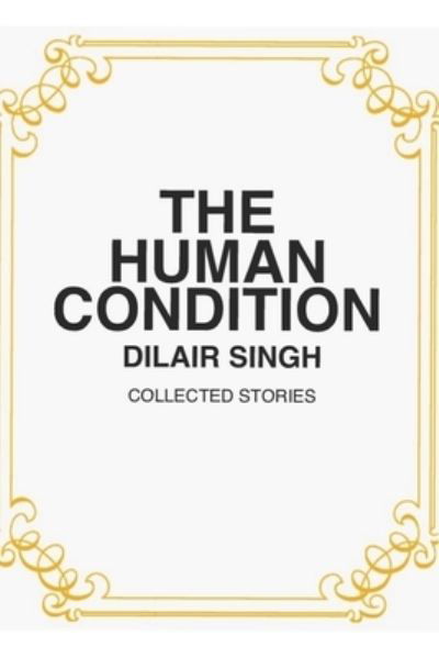 The Human Condition - Dilair Singh - Books - Independently Published - 9798644319084 - May 27, 2020