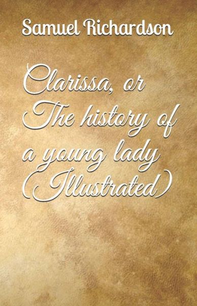 Clarissa, or The history of a young lady (Illustrated) - Samuel Richardson - Bücher - Independently Published - 9798677638084 - 22. August 2020