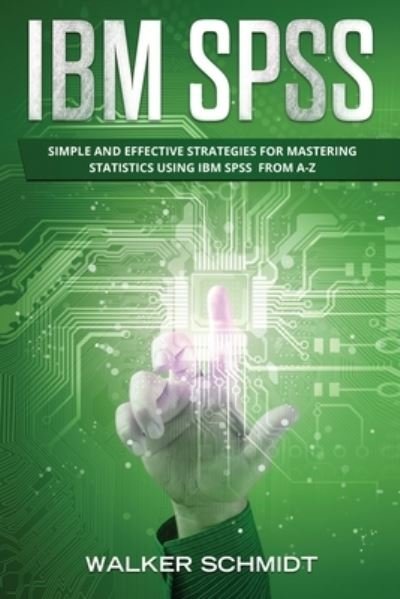 Cover for Schmidt Walker Schmidt · IBM SPSS: Simple and Effective Strategies for Mastering Statistics Using IBM SPSS  From A-Z - IBM SPSS (Paperback Book) (2020)