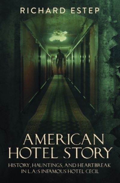 Cover for Richard Estep · American Hotel Story: History, Hauntings, and Heartbreak in LA's Infamous Hotel Cecil (Paperback Book) (2021)