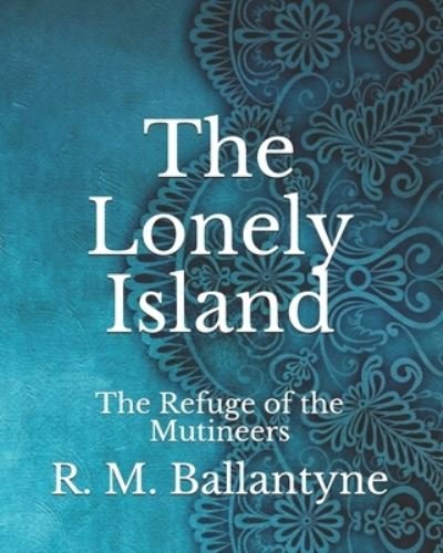 Cover for Robert Michael Ballantyne · The Lonely Island: The Refuge of the Mutineers (Paperback Book) (2021)