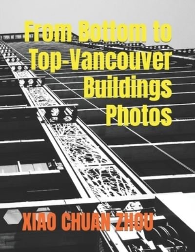 Cover for Xiao Chuan Zhou · From Bottom to Top-Vancouver Buildings Photos (Paperback Bog) (2022)