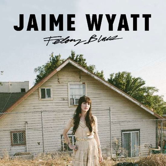 Felony Blues - Jaime Wyatt - Musiikki - COUNTRY - 0020286223085 - perjantai 26. toukokuuta 2017