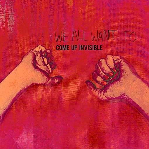Come Up Invisible - We All Want To - Music - PLUS ONE - 9343465001085 - October 11, 2012