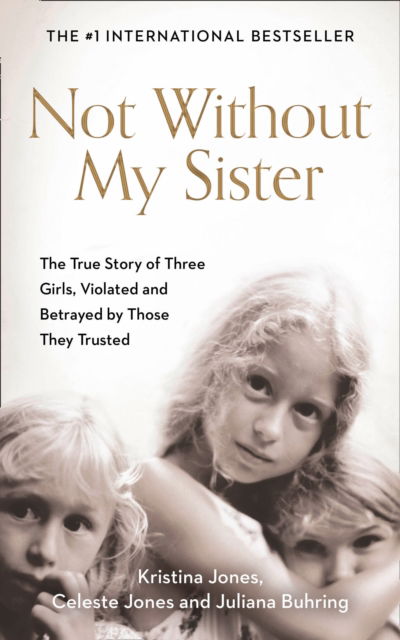 Not Without My Sister: The True Story of Three Girls Violated and Betrayed by Those They Trusted - Kristina Jones - Books - HarperCollins Publishers - 9780008162085 - July 22, 2015