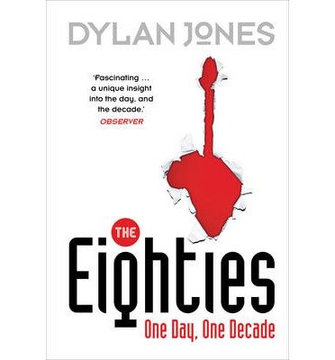 Cover for Dylan Jones · The Eighties: One Day, One Decade (Paperback Book) (2014)